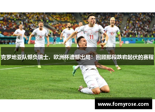 克罗地亚队憾负瑞士，欧洲杯遗憾出局：回顾那段跌宕起伏的赛程