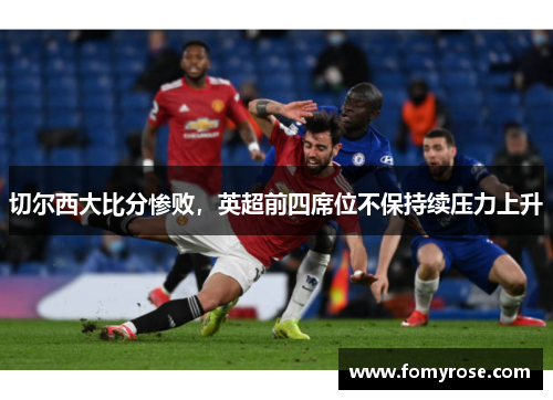 切尔西大比分惨败，英超前四席位不保持续压力上升