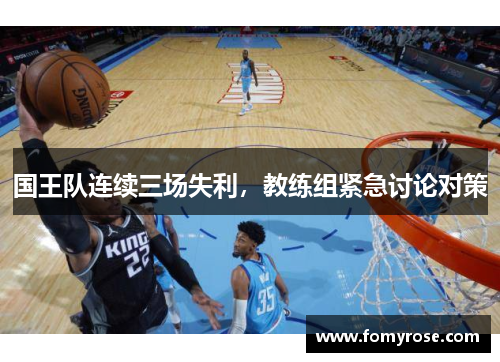 国王队连续三场失利，教练组紧急讨论对策