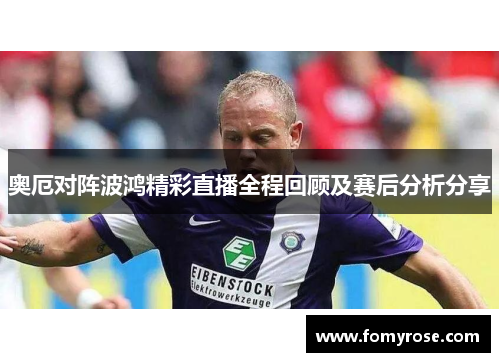 奥厄对阵波鸿精彩直播全程回顾及赛后分析分享