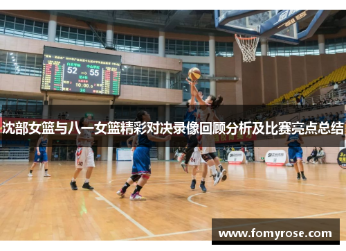 沈部女篮与八一女篮精彩对决录像回顾分析及比赛亮点总结